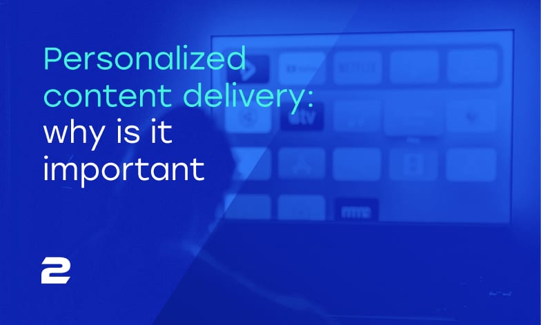 Why Personalized Content Delivery Will be One of the Most Important Things in OTT This Year