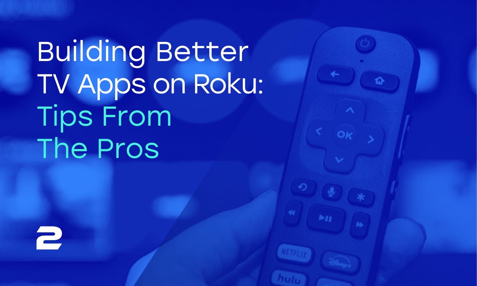Building better TV Apps on Roku: Tips from the pros