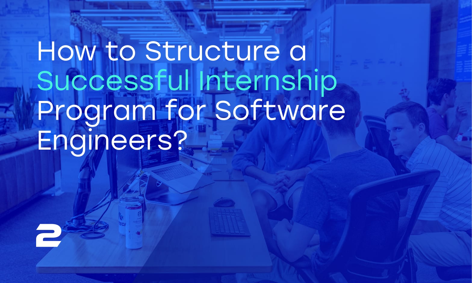 How to Structure a Successful Internship Program for Software Engineers?